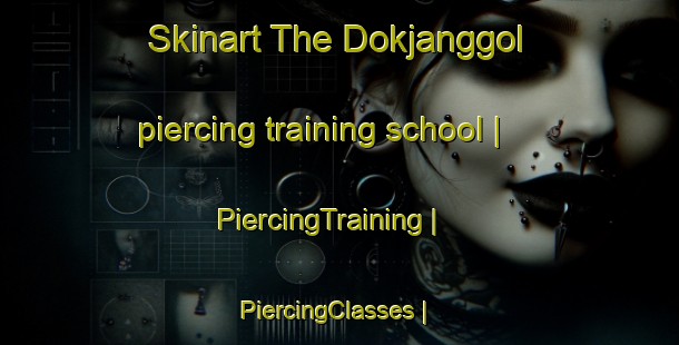 Skinart The Dokjanggol piercing training school | PiercingTraining | PiercingClasses | SkinartTraining-Republic of Korea